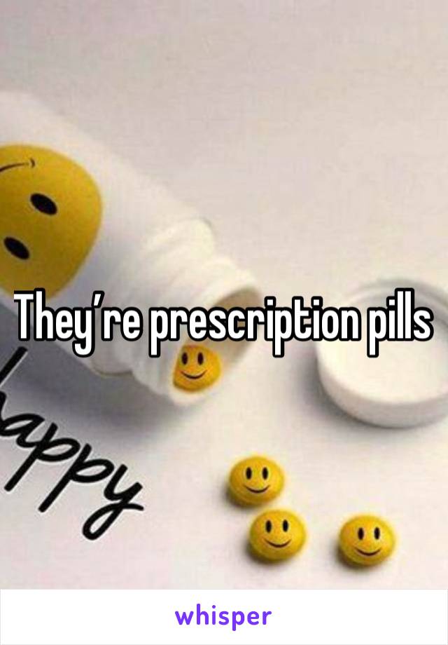 They’re prescription pills