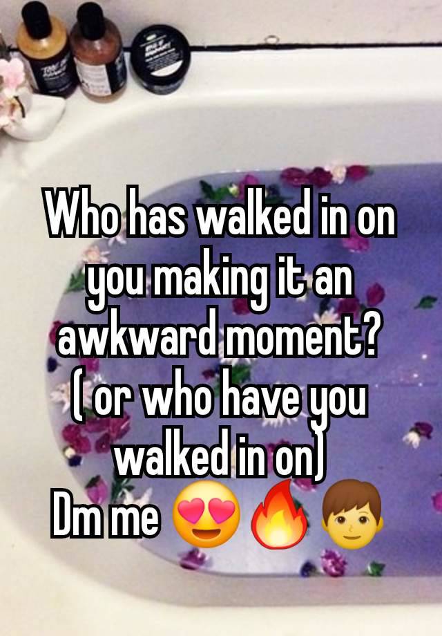 Who has walked in on you making it an awkward moment?
( or who have you walked in on)
Dm me 😍🔥👦