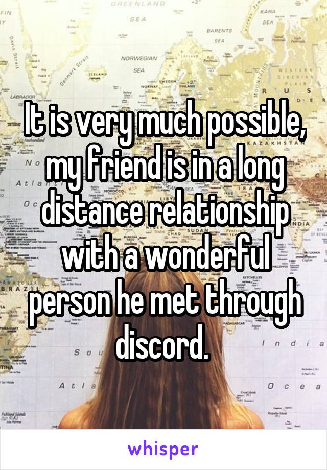 It is very much possible, my friend is in a long distance relationship with a wonderful person he met through discord. 