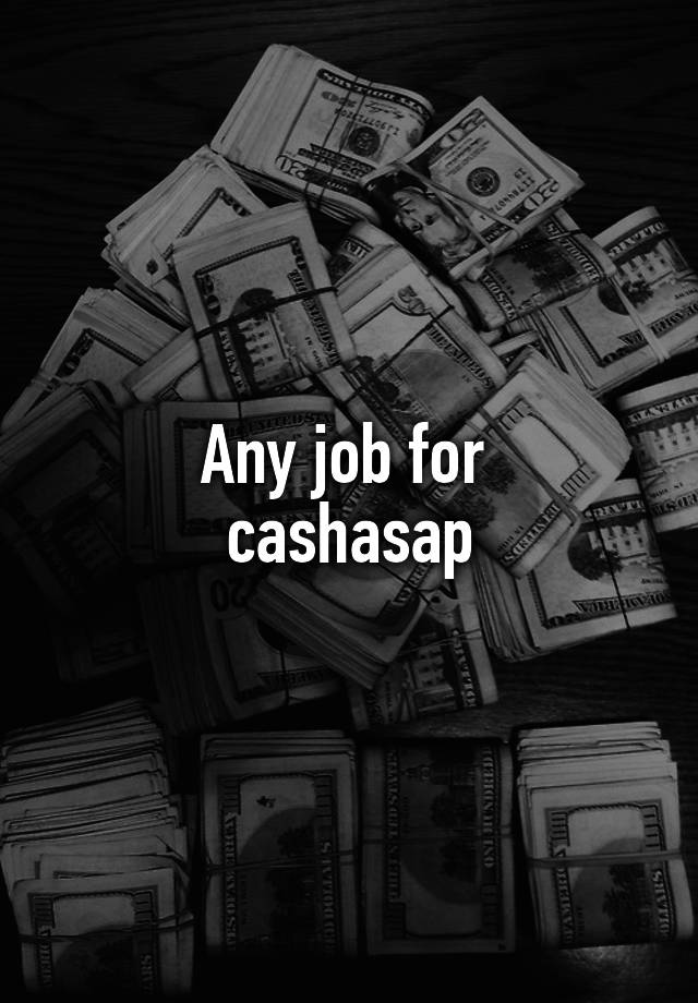 Any job for 
cashasap