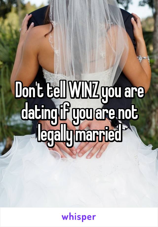 Don't tell WINZ you are dating if you are not legally married