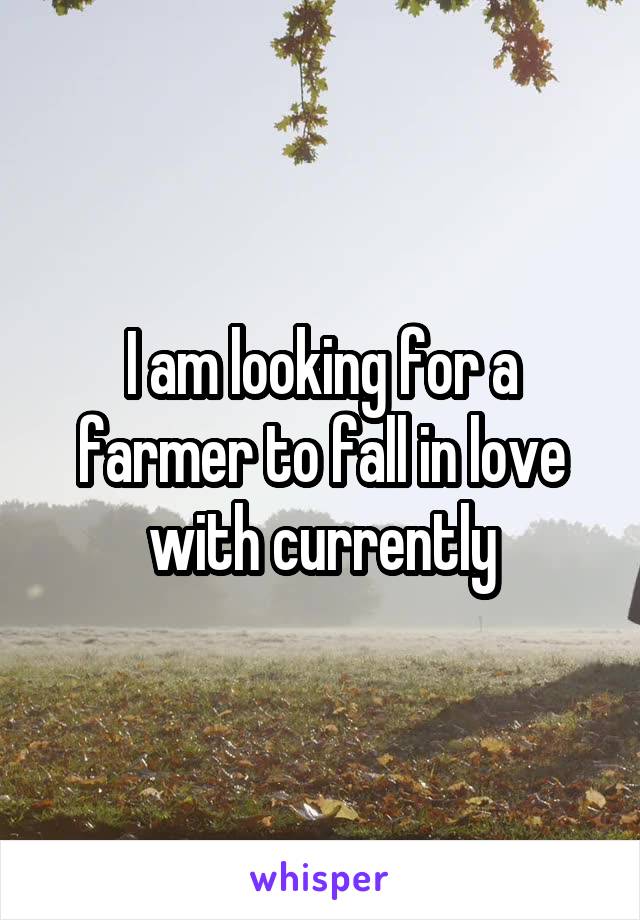 I am looking for a farmer to fall in love with currently