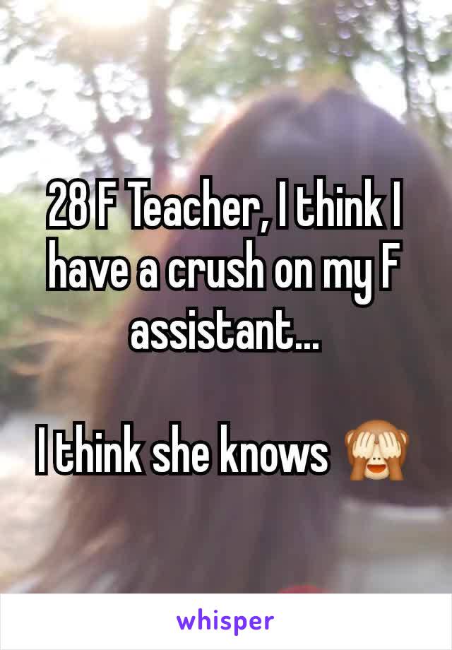 28 F Teacher, I think I have a crush on my F assistant...

I think she knows 🙈