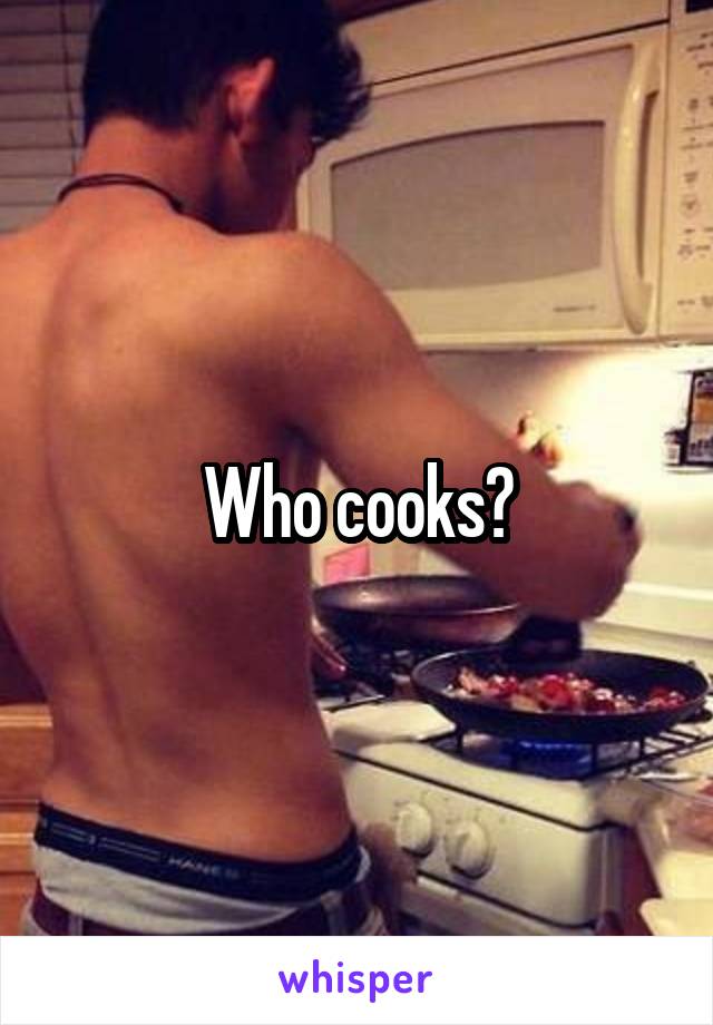 Who cooks?