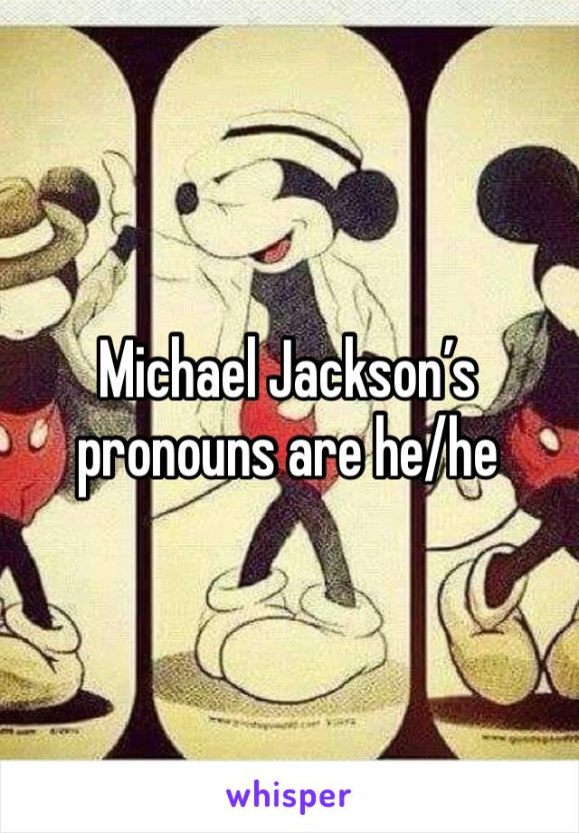 Michael Jackson’s pronouns are he/he