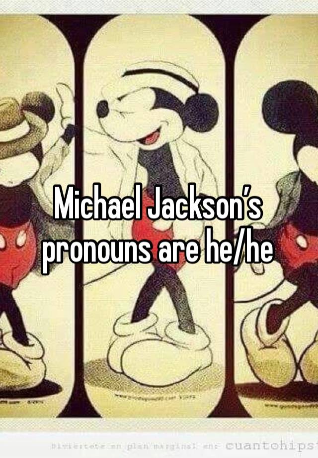 Michael Jackson’s pronouns are he/he