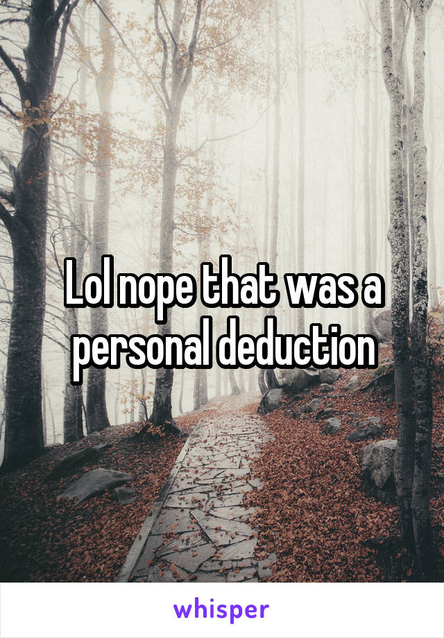 Lol nope that was a personal deduction