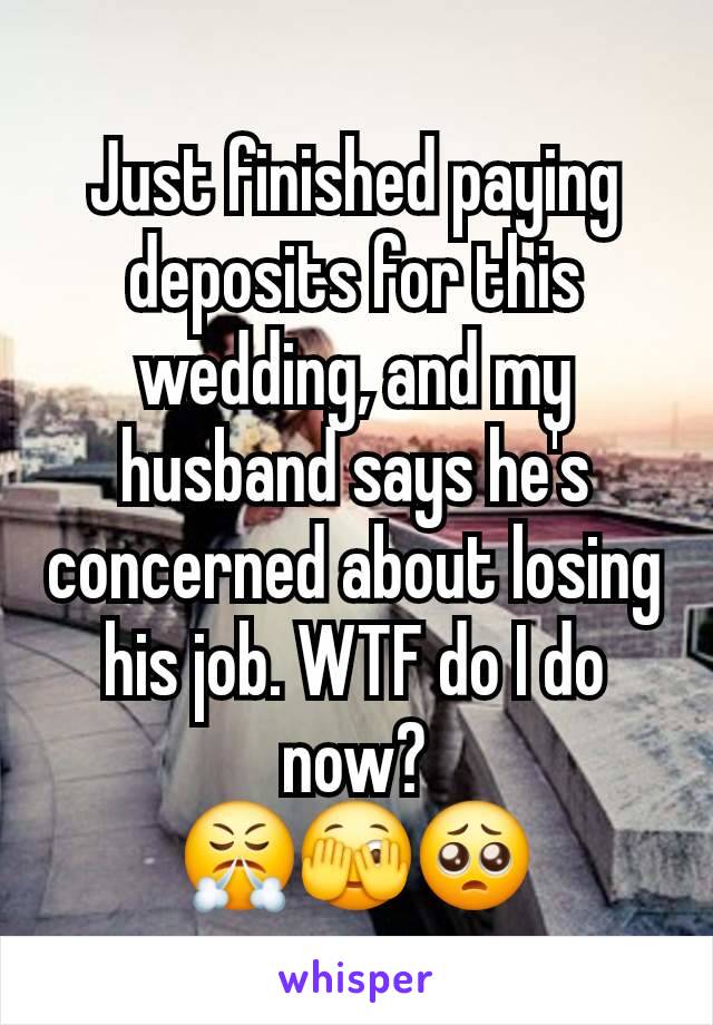 Just finished paying deposits for this wedding, and my husband says he's concerned about losing his job. WTF do I do now?
😤🫣🥺