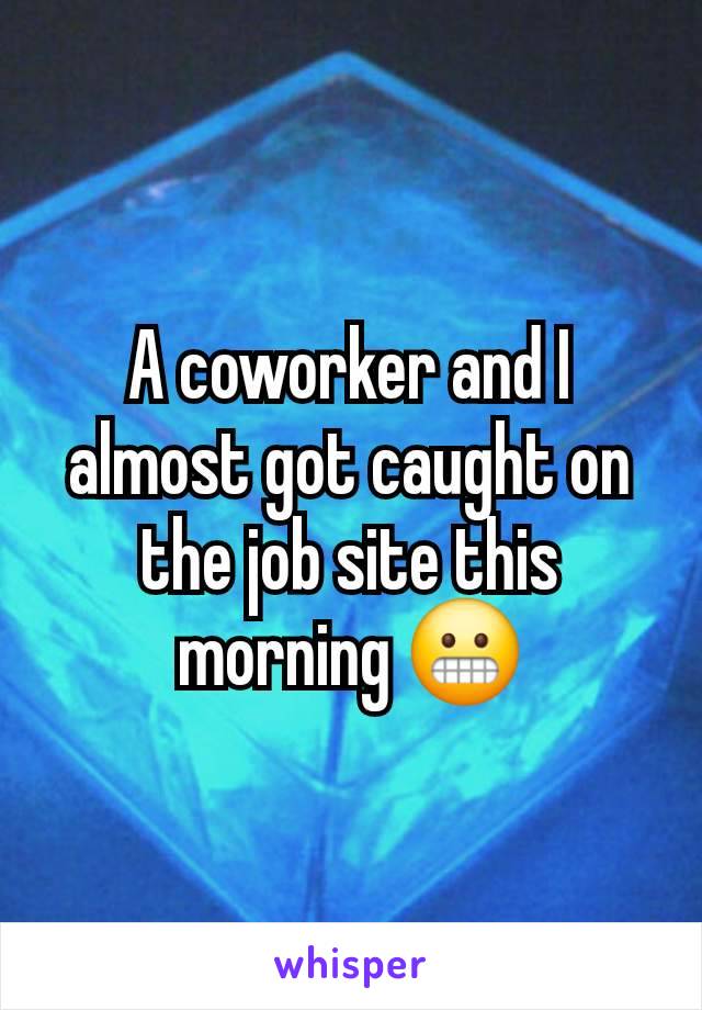 A coworker and I almost got caught on the job site this morning 😬