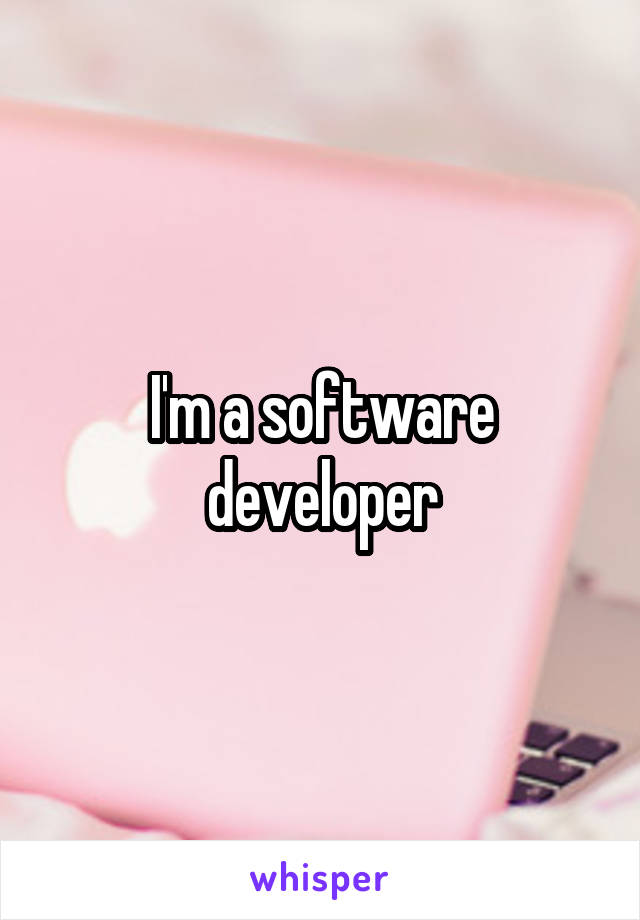 I'm a software developer