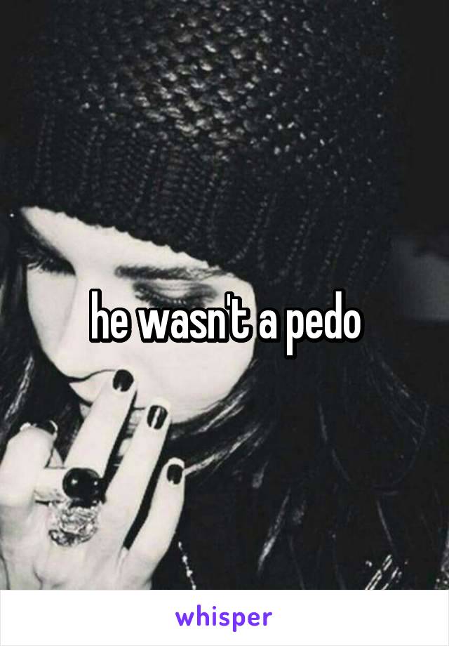 he wasn't a pedo