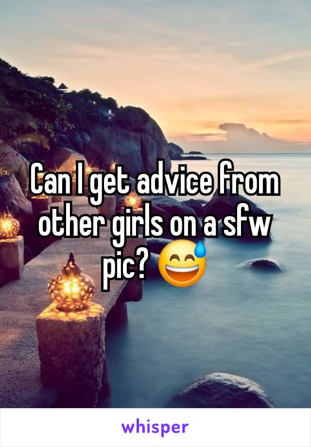 Can I get advice from other girls on a sfw pic? 😅