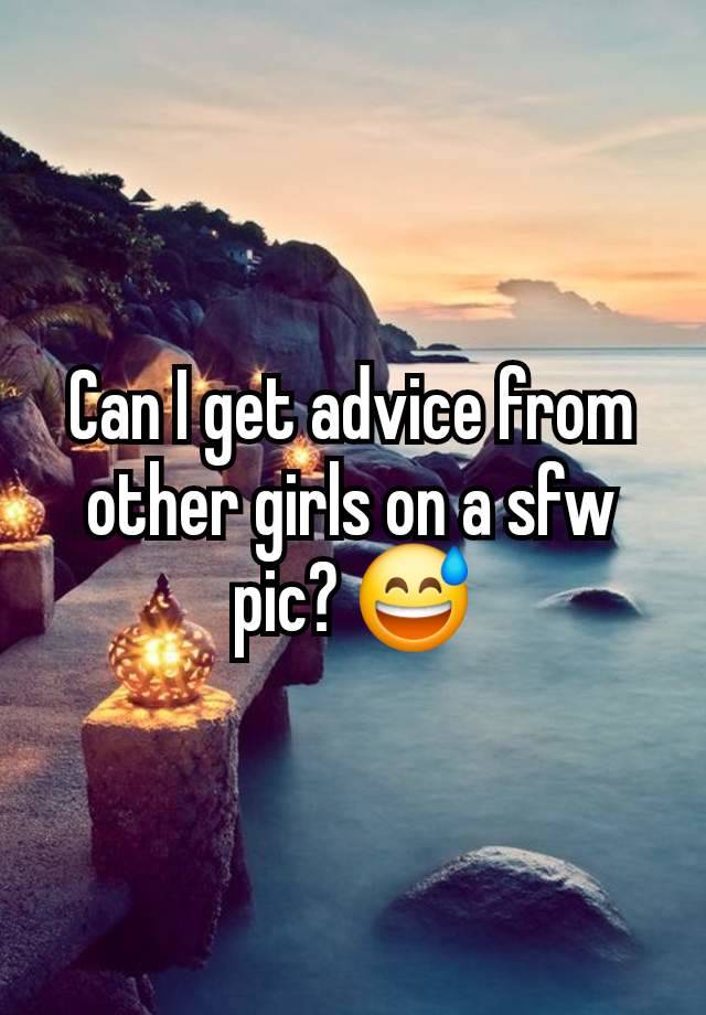 Can I get advice from other girls on a sfw pic? 😅