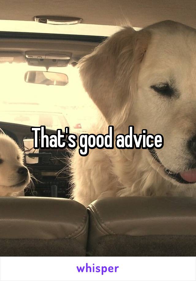 That's good advice 