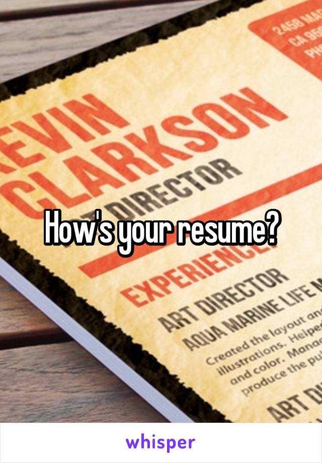 How's your resume?