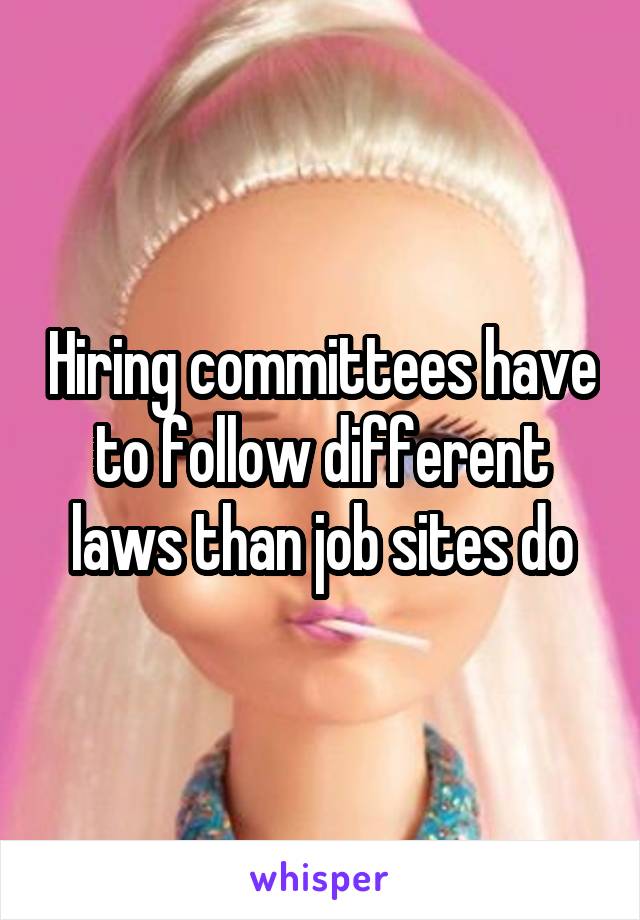 Hiring committees have to follow different laws than job sites do