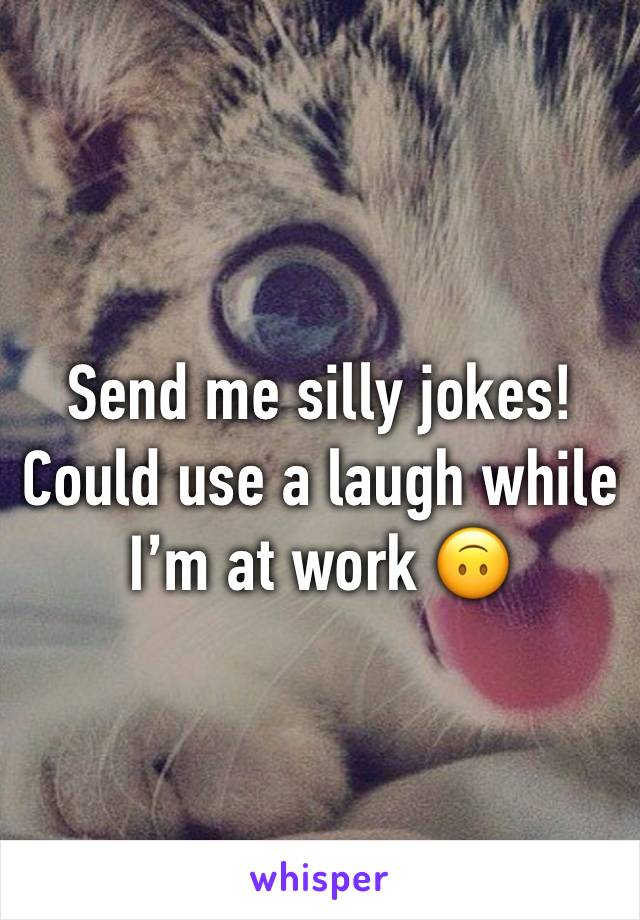 Send me silly jokes! Could use a laugh while I’m at work 🙃