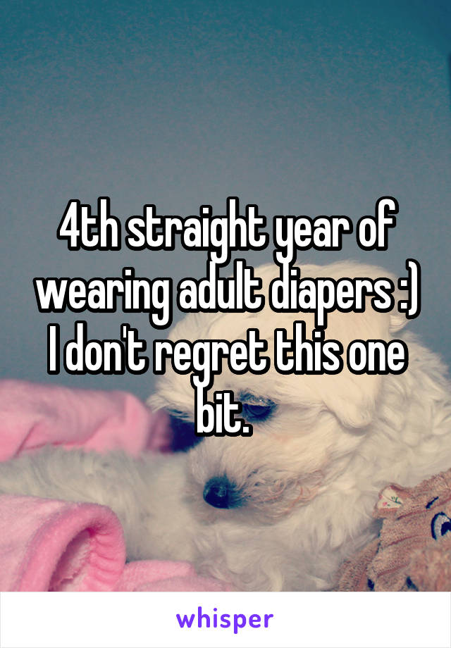 4th straight year of wearing adult diapers :) I don't regret this one bit. 