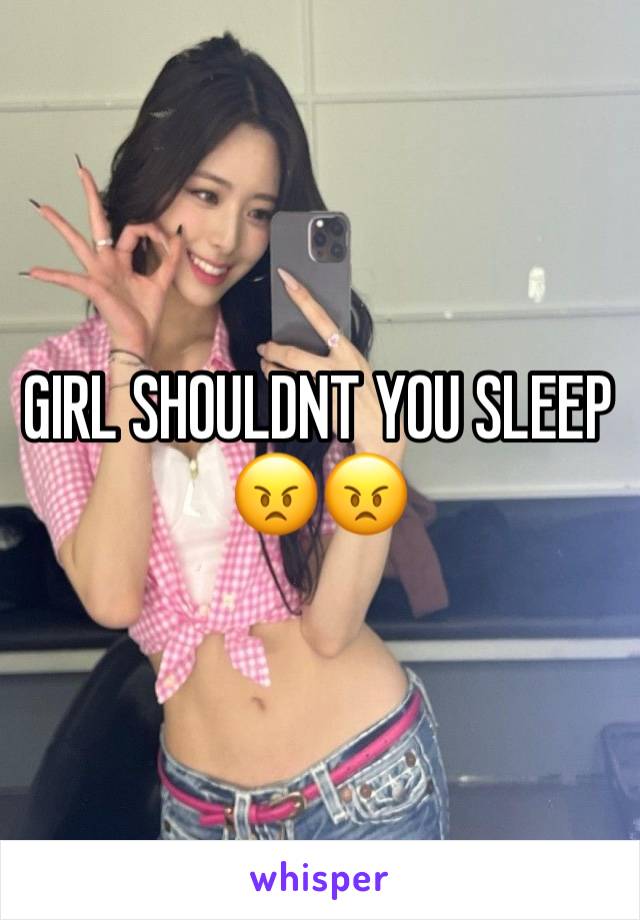 GIRL SHOULDNT YOU SLEEP 😠😠