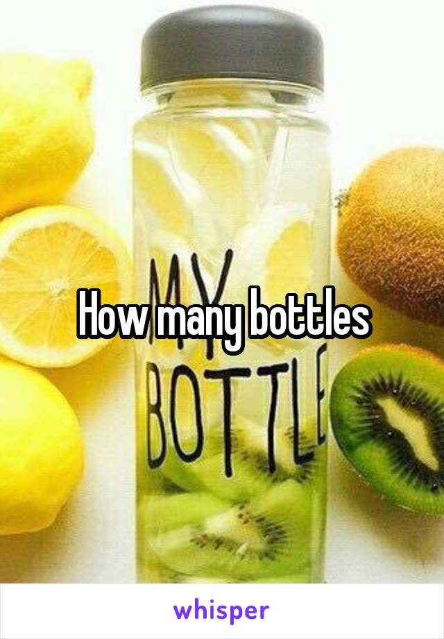 How many bottles