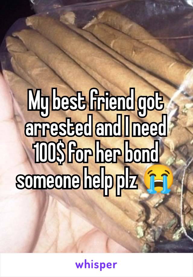 My best friend got arrested and I need 100$ for her bond someone help plz 😭