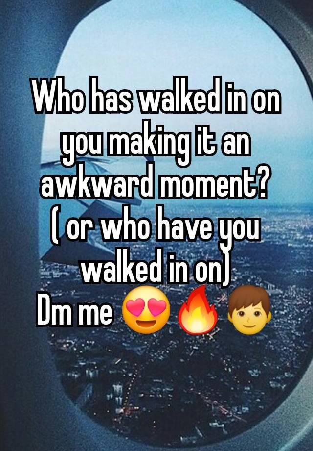 Who has walked in on you making it an awkward moment?
( or who have you walked in on)
Dm me 😍🔥👦