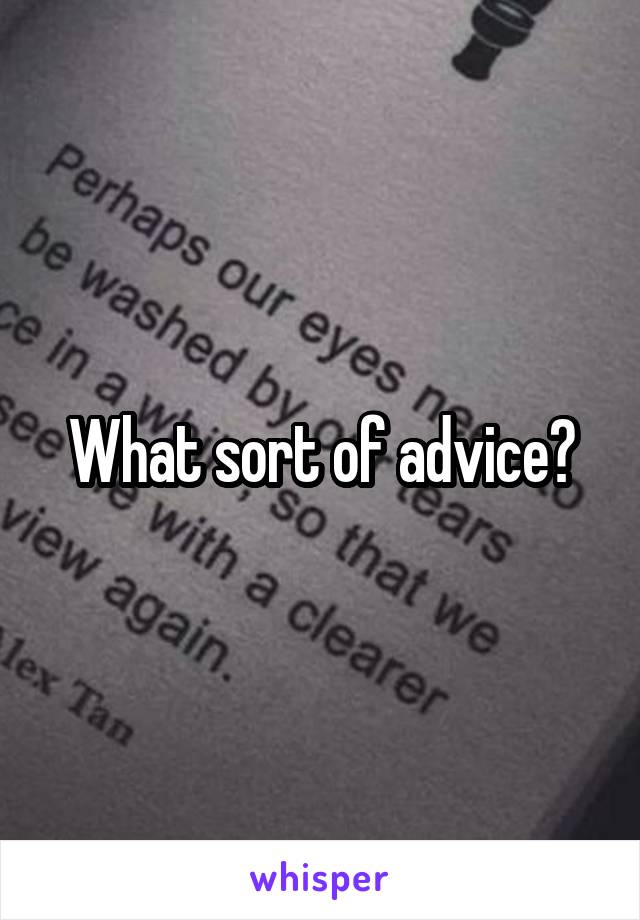 What sort of advice?