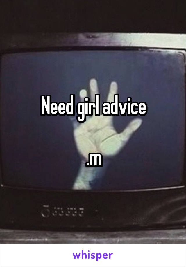 Need girl advice

.m