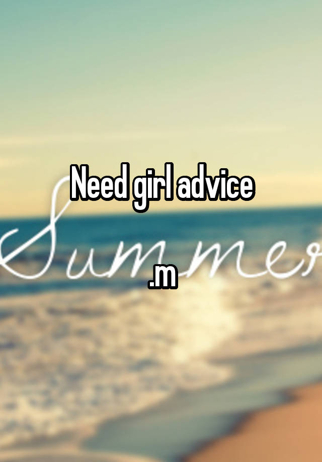 Need girl advice

.m