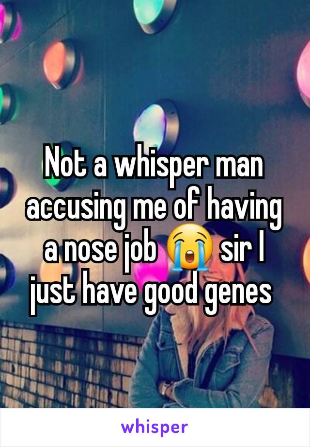 Not a whisper man accusing me of having a nose job 😭 sir I just have good genes 