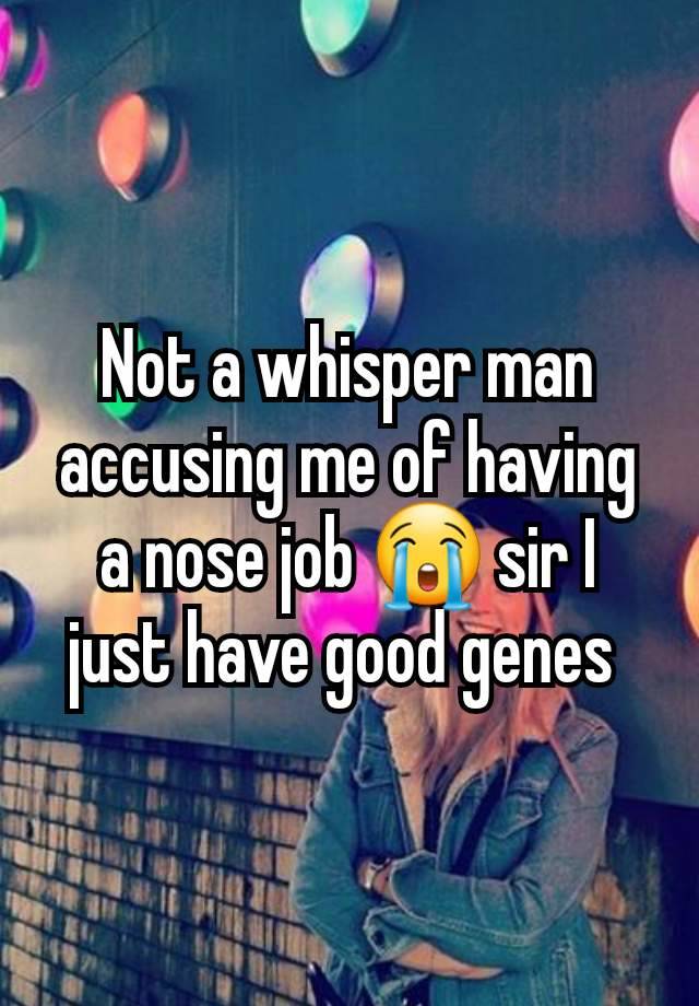 Not a whisper man accusing me of having a nose job 😭 sir I just have good genes 