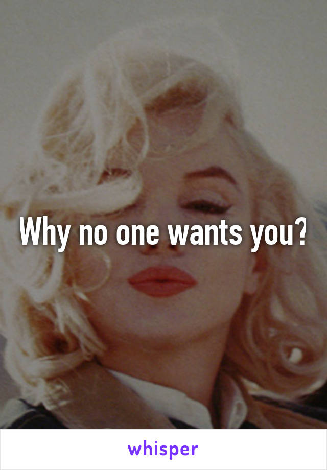 Why no one wants you?