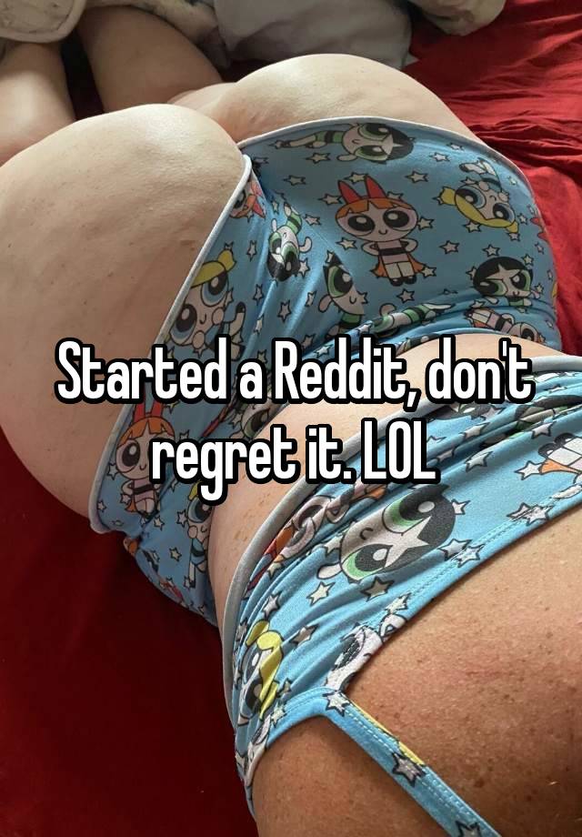 Started a Reddit, don't regret it. LOL