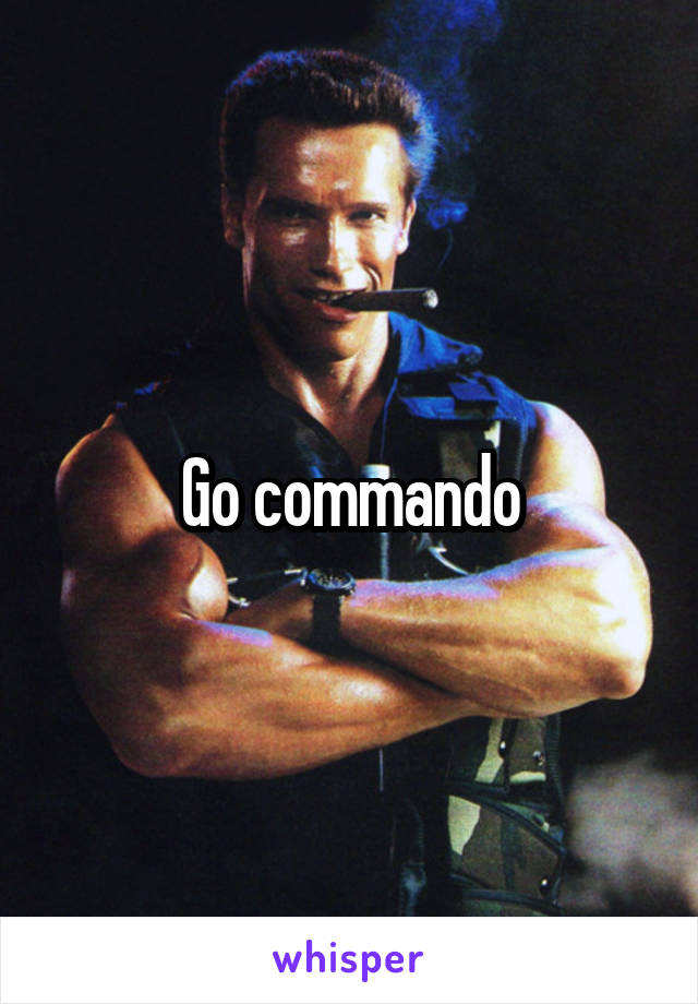 Go commando