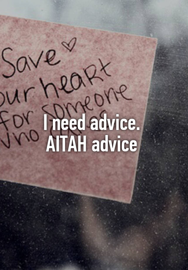 I need advice. 
AITAH advice 