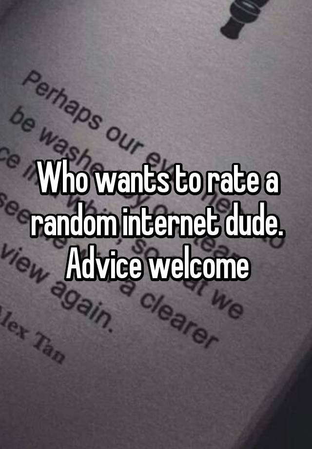 Who wants to rate a random internet dude. Advice welcome