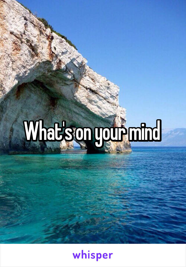 What's on your mind 