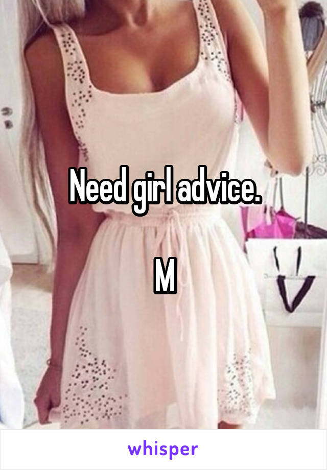 Need girl advice.

M