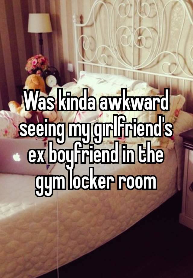 Was kinda awkward seeing my gırlfriend's ex boyfriend in the gym locker room