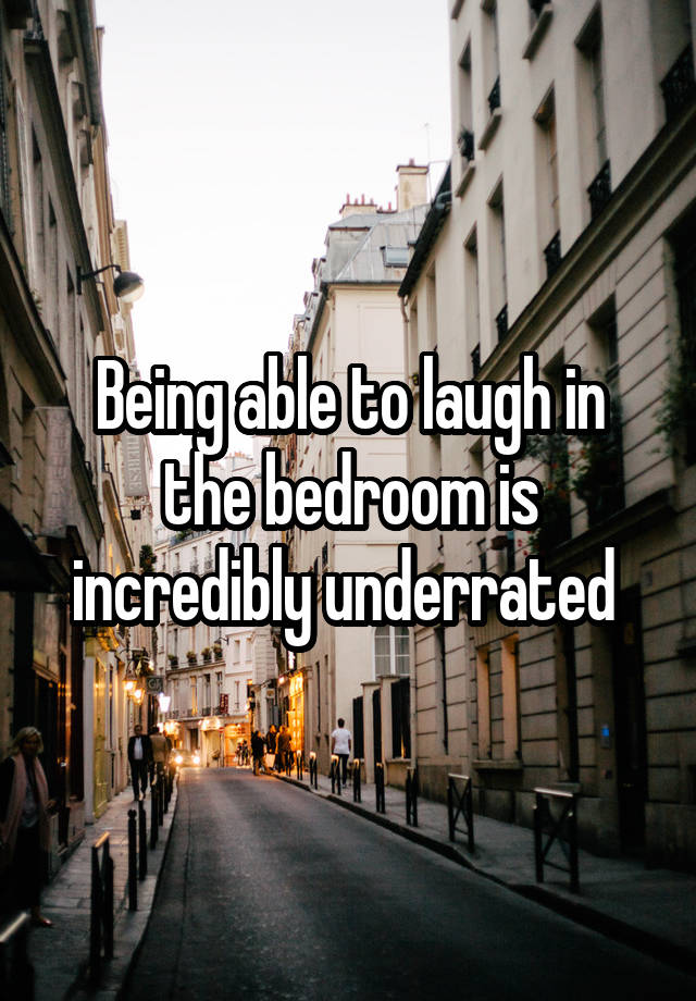 Being able to laugh in the bedroom is incredibly underrated 