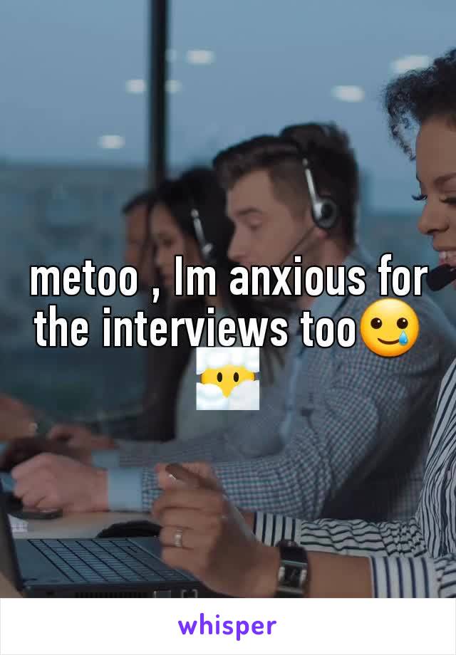 metoo , Im anxious for the interviews too🥲😶‍🌫️