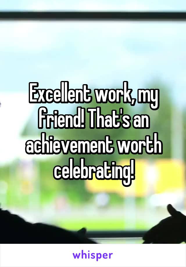 Excellent work, my friend! That's an achievement worth celebrating!