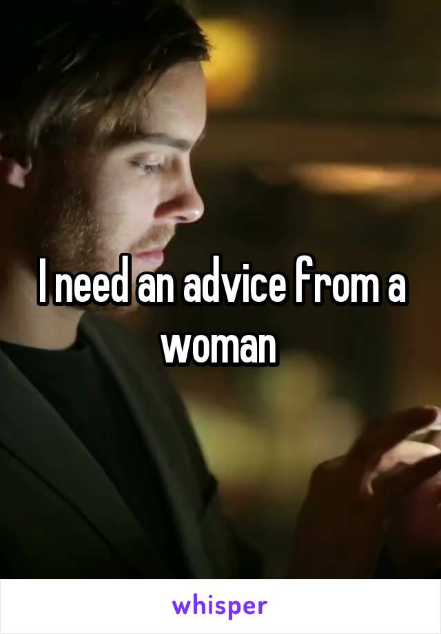 I need an advice from a woman 