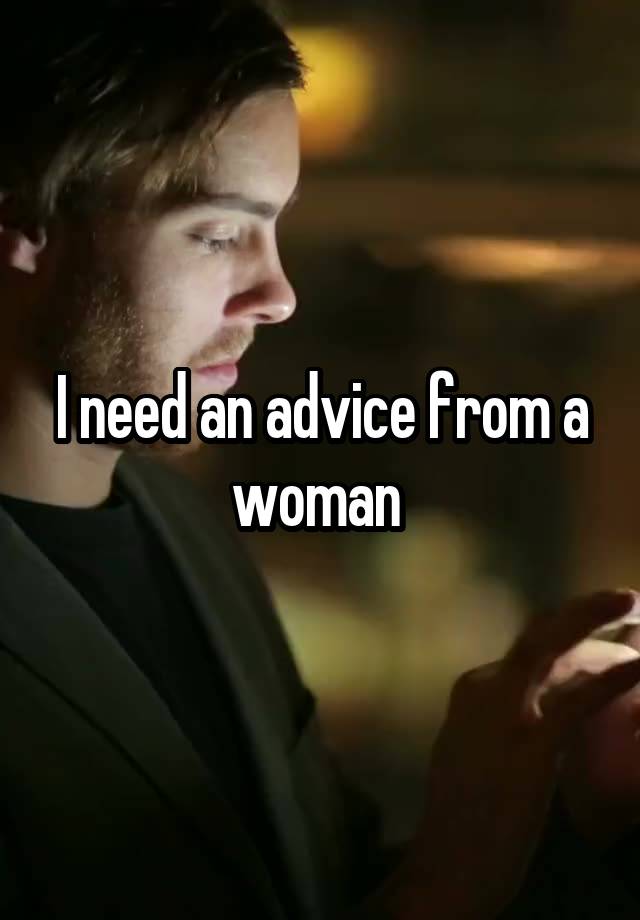 I need an advice from a woman 