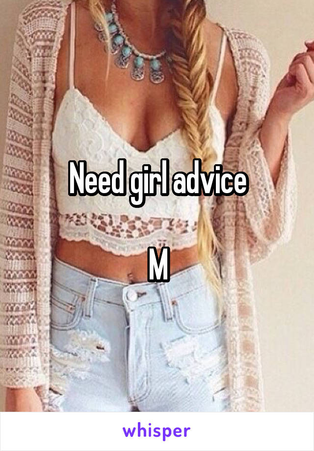 Need girl advice

M