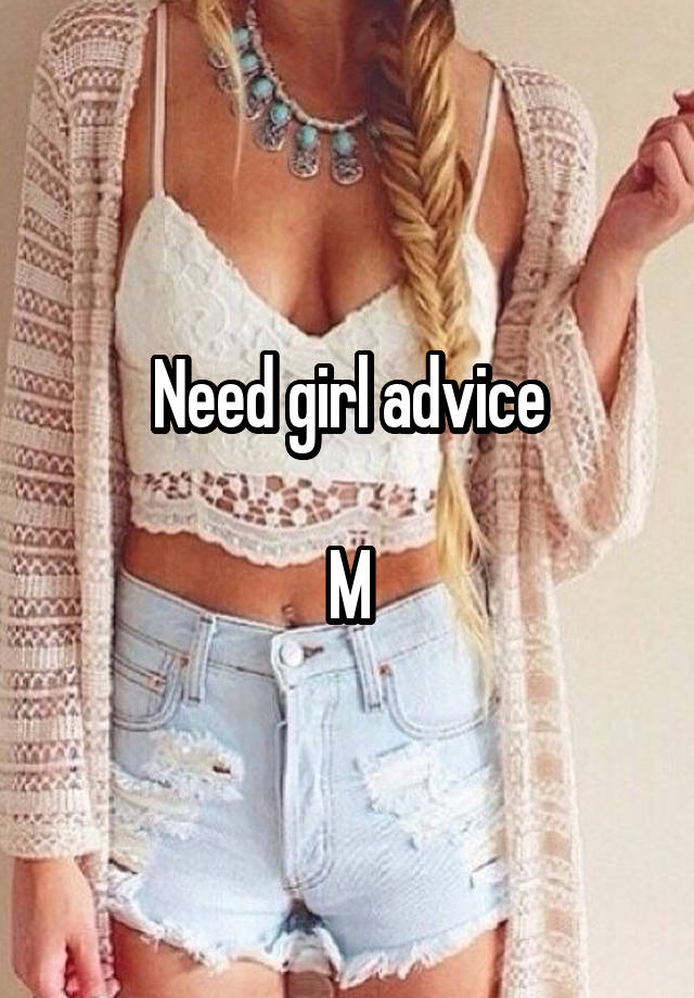 Need girl advice

M