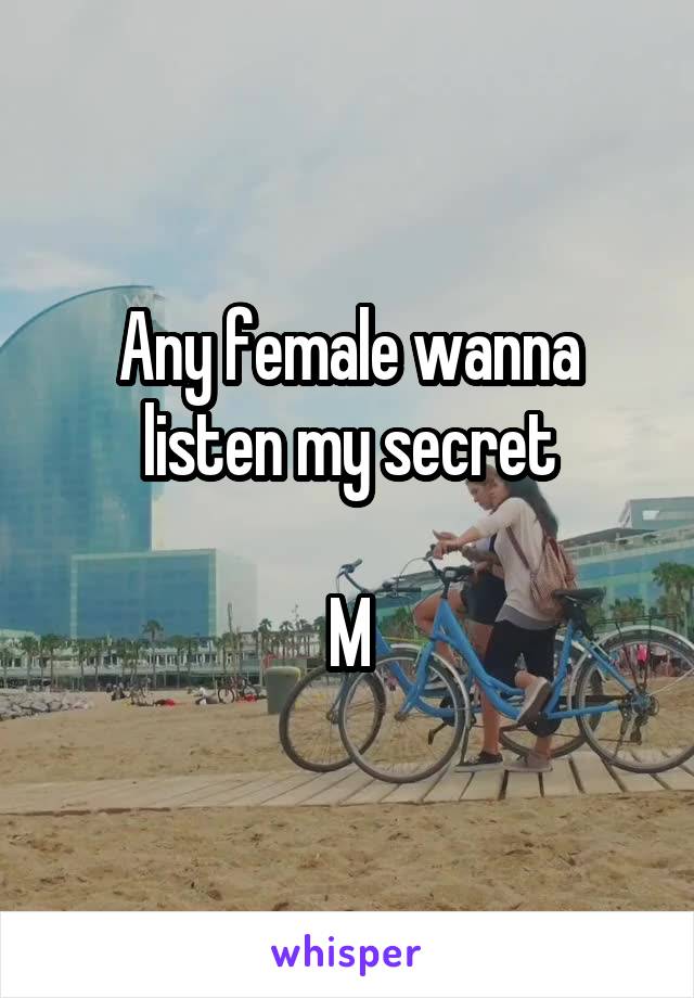 Any female wanna listen my secret

M