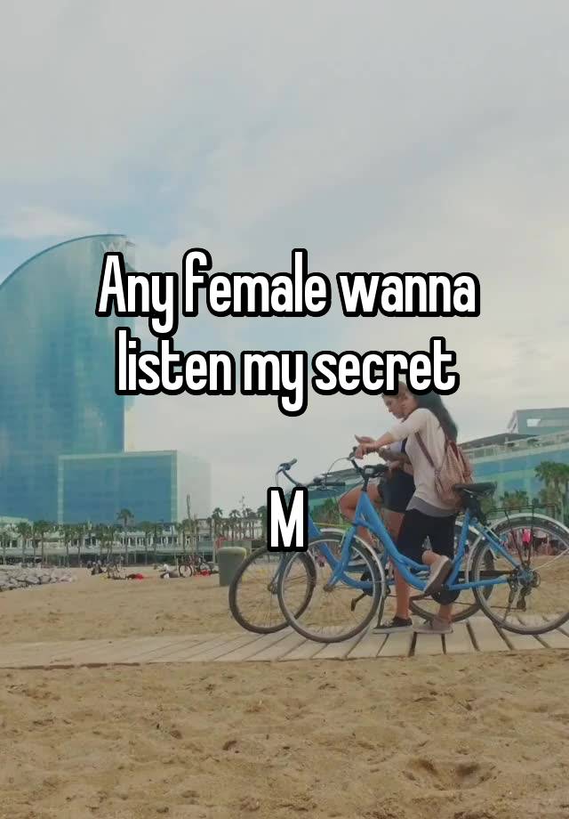 Any female wanna listen my secret

M