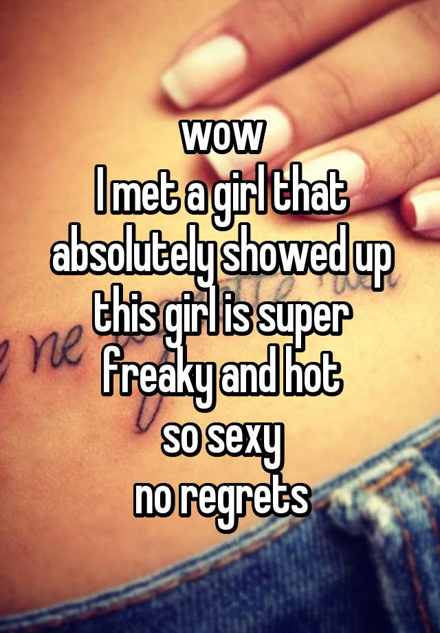 wow
I met a girl that absolutely showed up
this girl is super freaky and hot
so sexy
no regrets