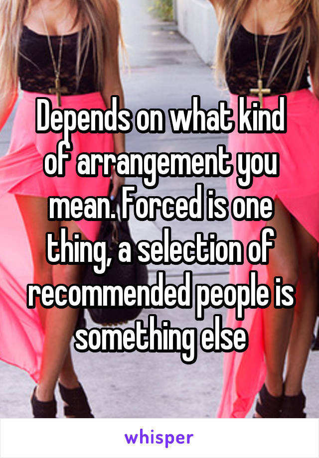 Depends on what kind of arrangement you mean. Forced is one thing, a selection of recommended people is something else